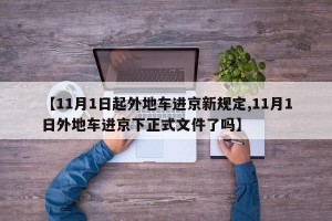 【11月1日起外地车进京新规定,11月1日外地车进京下正式文件了吗】