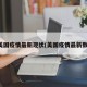 美国疫情最新现状(美国疫情最新数)