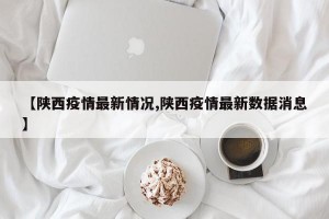 【陕西疫情最新情况,陕西疫情最新数据消息】
