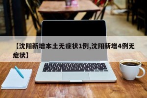 【沈阳新增本土无症状1例,沈阳新增4例无症状】