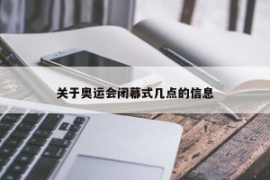 关于奥运会闭幕式几点的信息