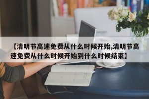 【清明节高速免费从什么时候开始,清明节高速免费从什么时候开始到什么时候结束】