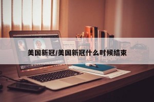 美国新冠/美国新冠什么时候结束