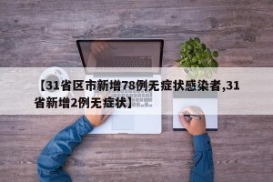 【31省区市新增78例无症状感染者,31省新增2例无症状】