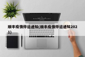 顺丰疫情停运通知(顺丰疫情停运通知2021)
