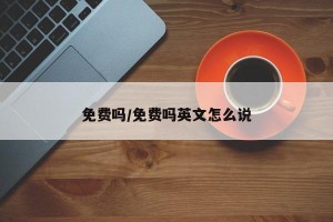 免费吗/免费吗英文怎么说
